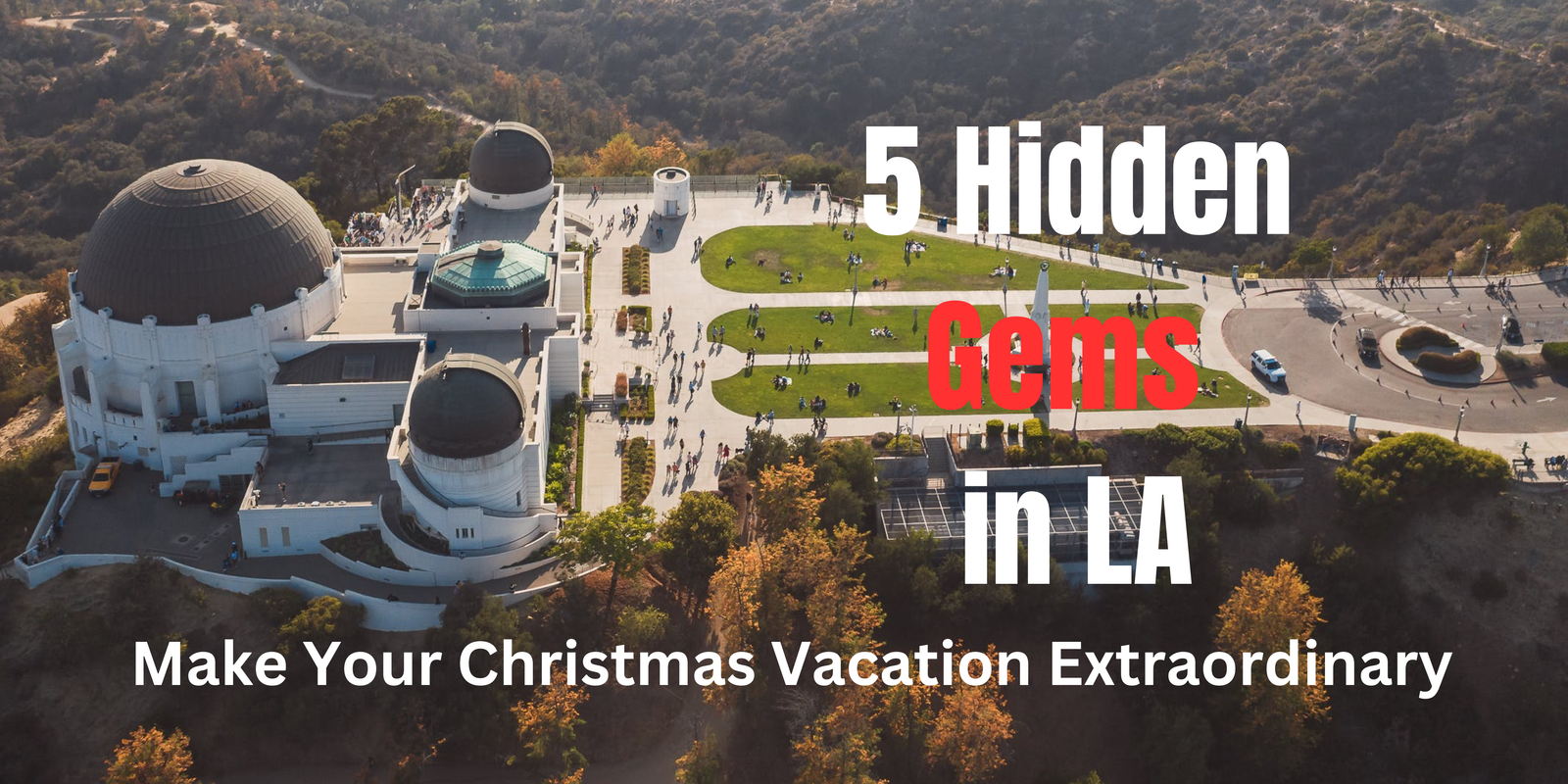 5 Hidden Gems in LA that Make Your Christmas Vacation Extraordinary